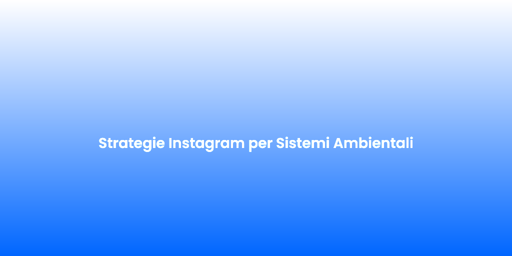 Strategie Instagram per Sistemi Ambientali
