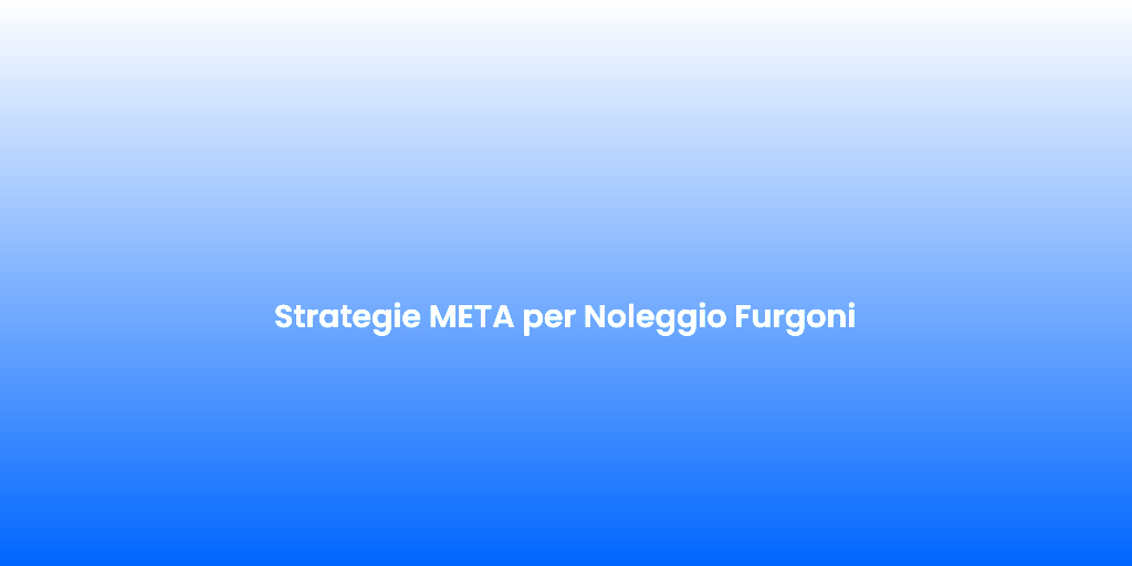 Strategie META per Noleggio Furgoni