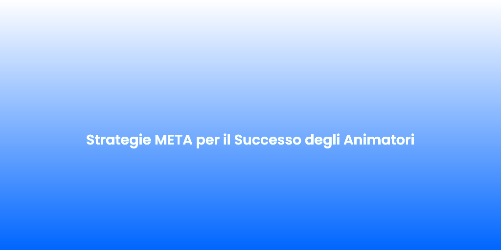 Strategie META per il Successo degli Animatori 1
