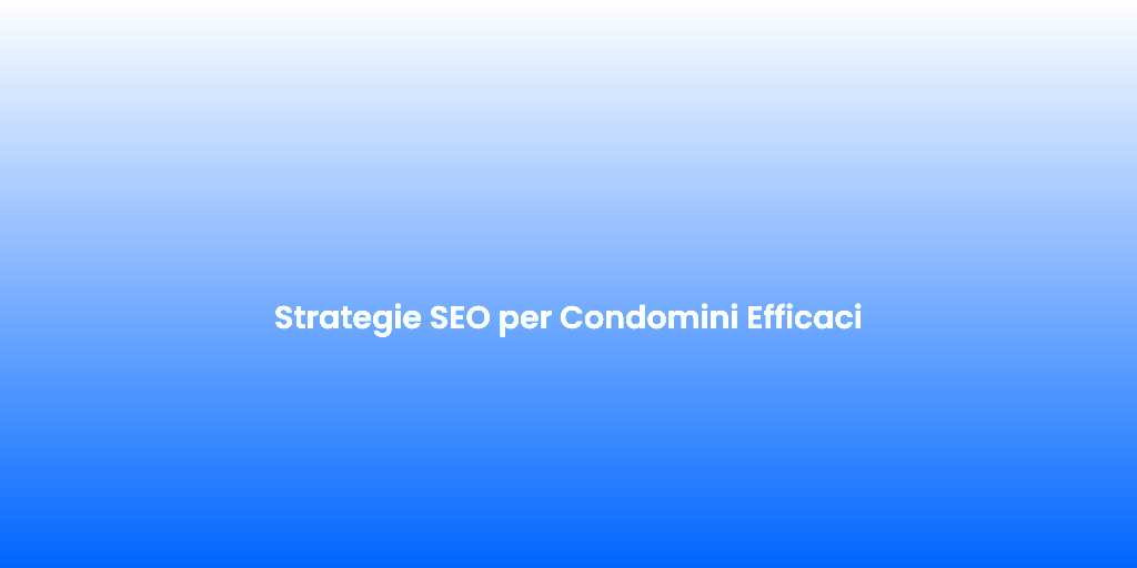 Strategie SEO per Condomini Efficaci 1