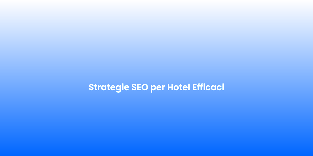Strategie SEO per Hotel Efficaci 1