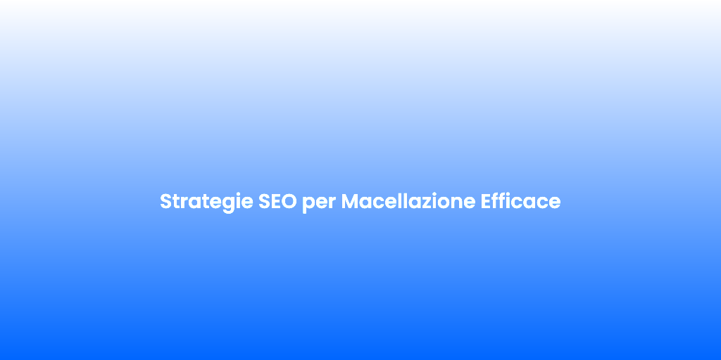 Strategie SEO per Macellazione Efficace
