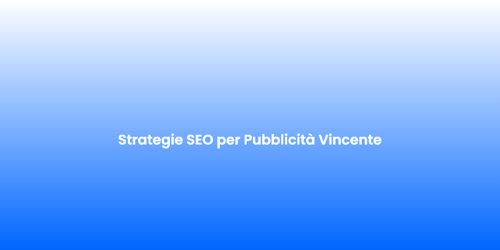 Strategie SEO per Pubblicita Vincente