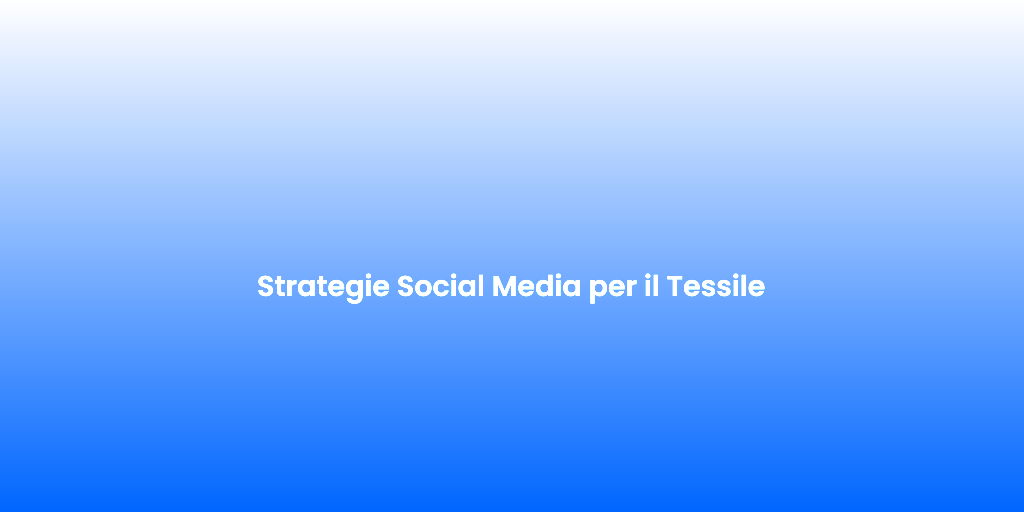 Strategie Social Media per il Tessile