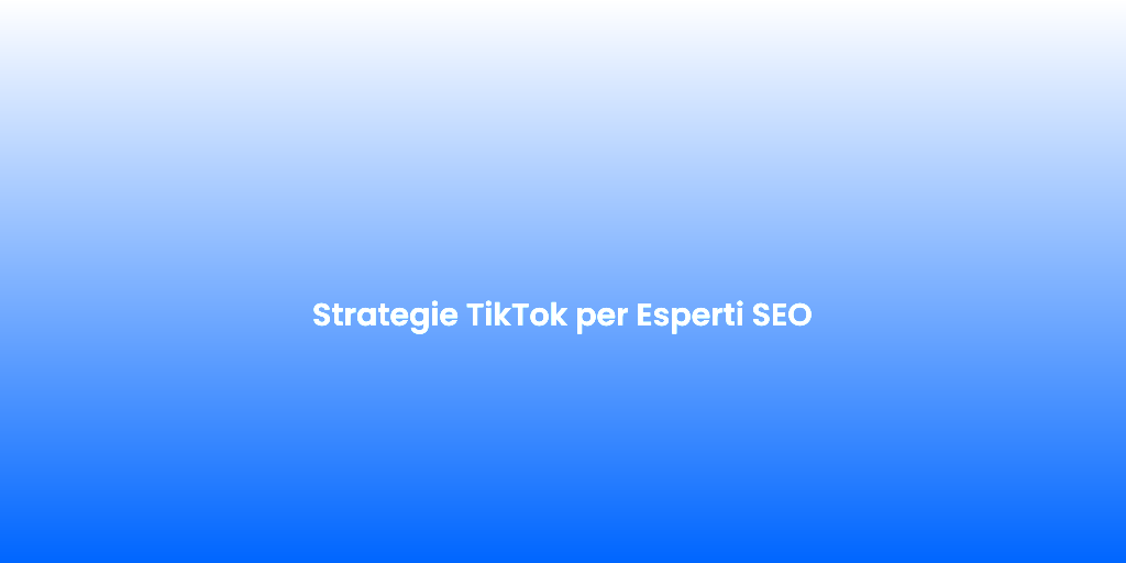 Strategie TikTok per Esperti SEO