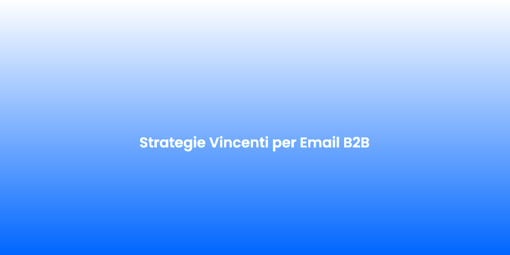 Strategie Vincenti per Email B2B