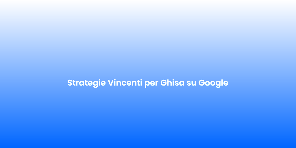 Strategie Vincenti per Ghisa su Google
