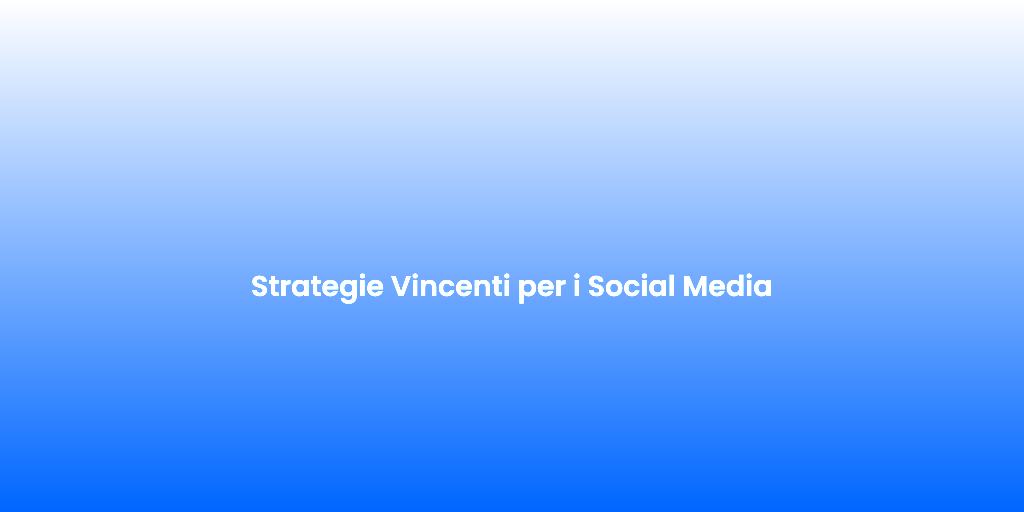 Strategie Vincenti per i Social Media