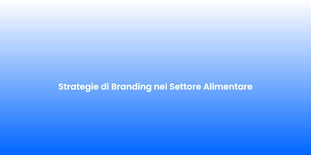 Strategie di Branding nel Settore Alimentare