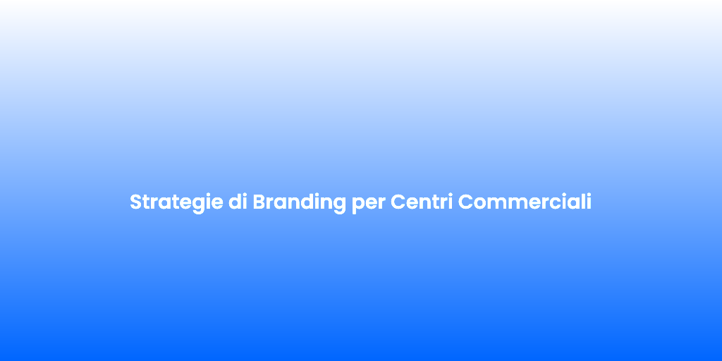 Strategie di Branding per Centri Commerciali