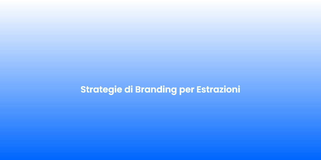Strategie di Branding per Estrazioni