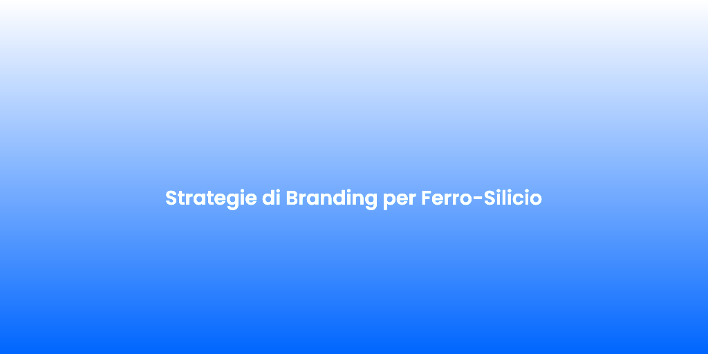 Strategie di Branding per Ferro Silicio 1