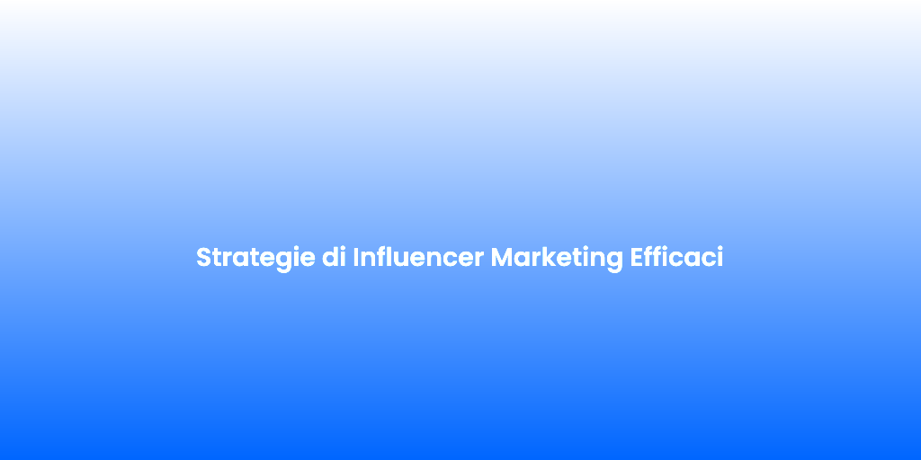 Strategie di Influencer Marketing Efficaci 1
