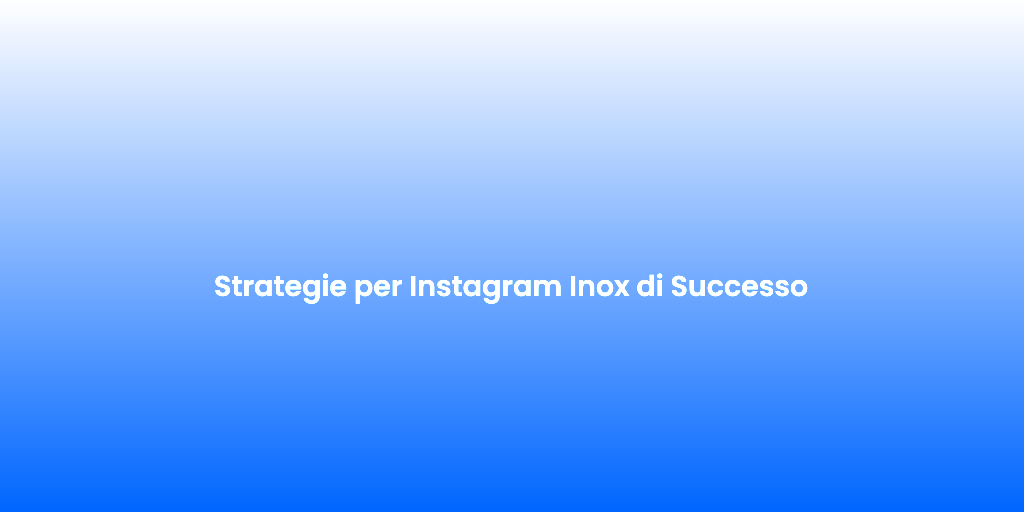Strategie per Instagram Inox di Successo