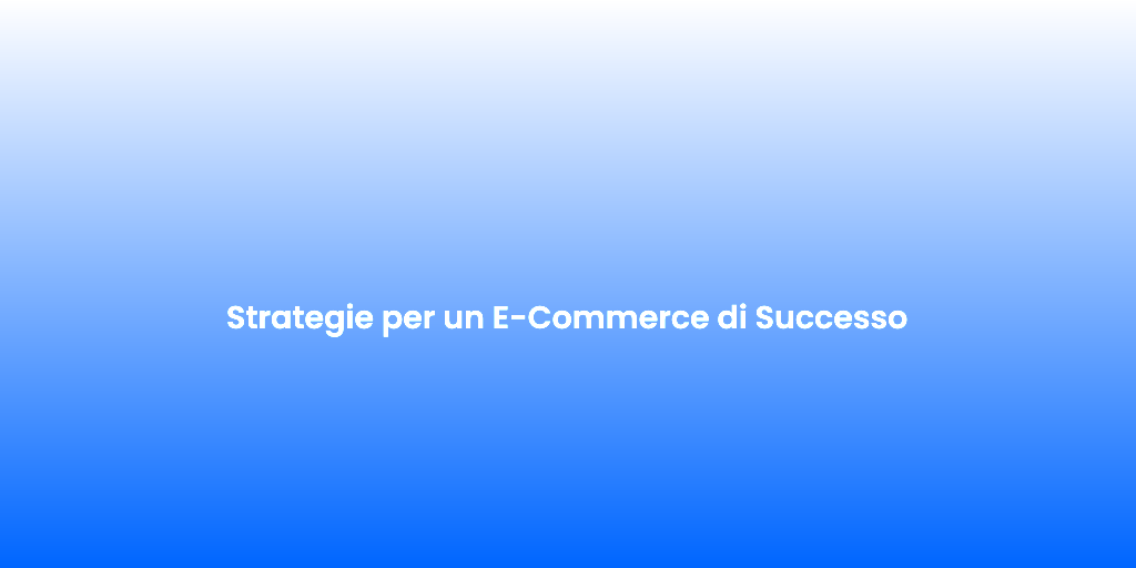 Strategie per un E Commerce di Successo