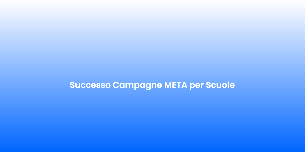 Successo Campagne META per Scuole