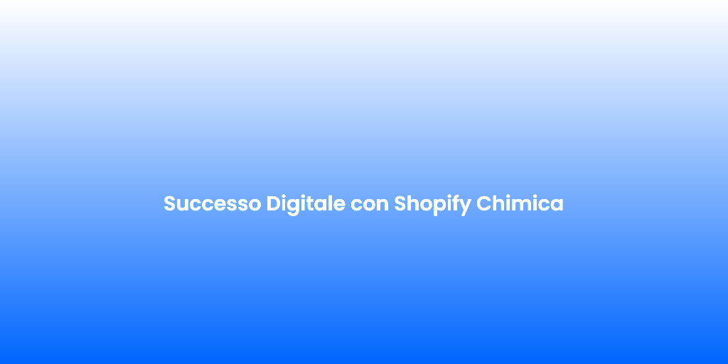 Successo Digitale con Shopify Chimica