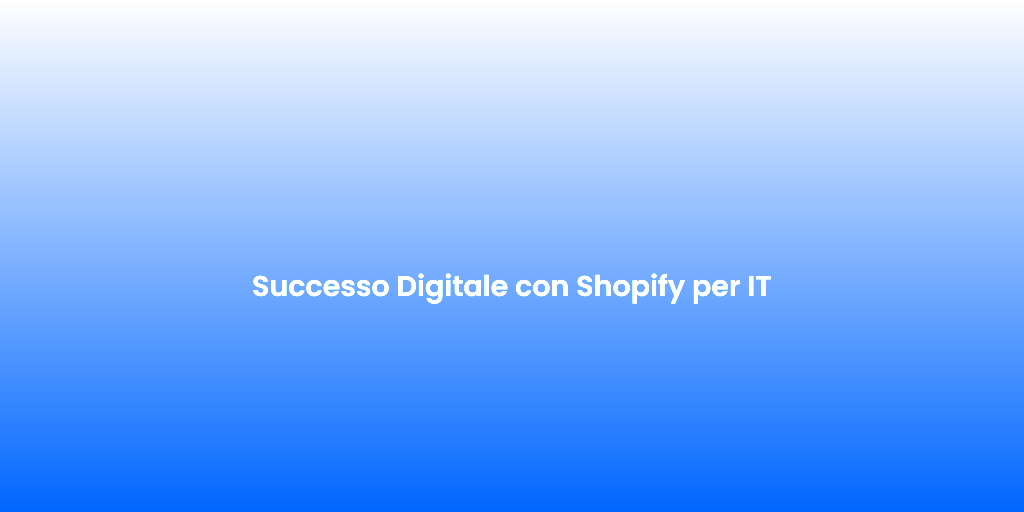 Successo Digitale con Shopify per IT