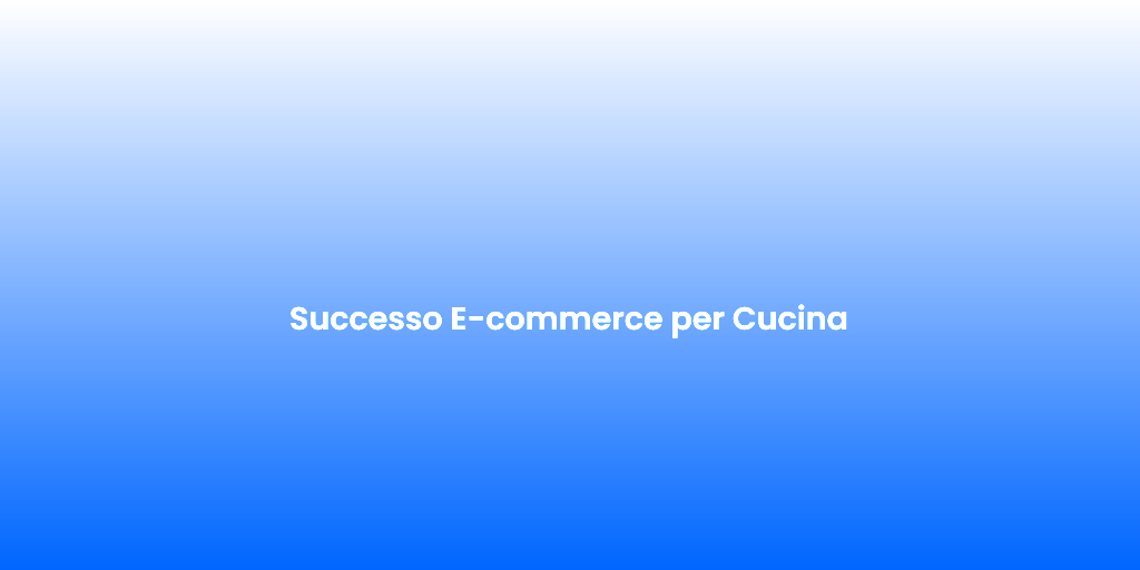 Successo E commerce per Cucina