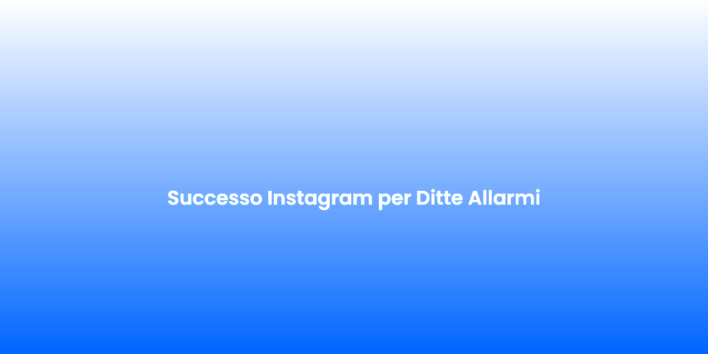Successo Instagram per Ditte Allarmi 3