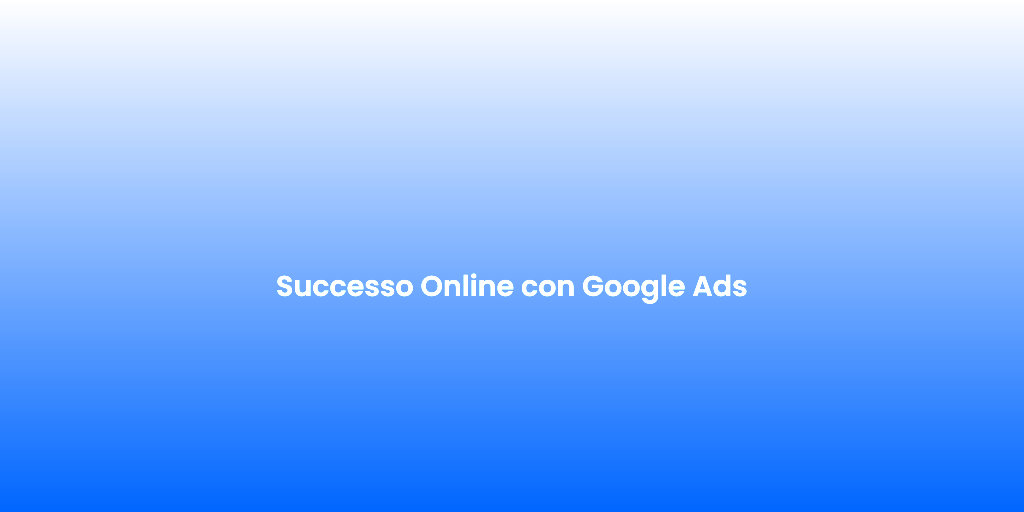 Successo Online con Google Ads