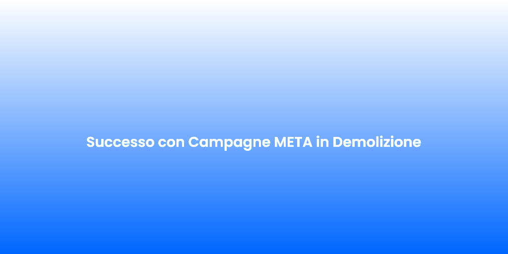 Successo con Campagne META in Demolizione