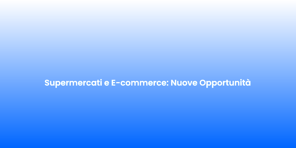 Supermercati e E commerce Nuove Opportunita 1