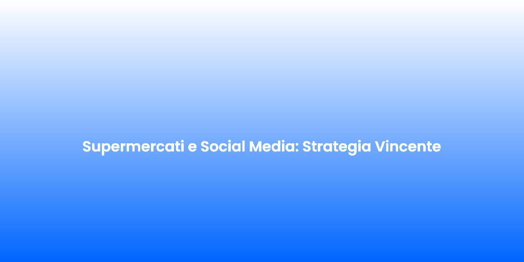 Supermercati e Social Media Strategia Vincente
