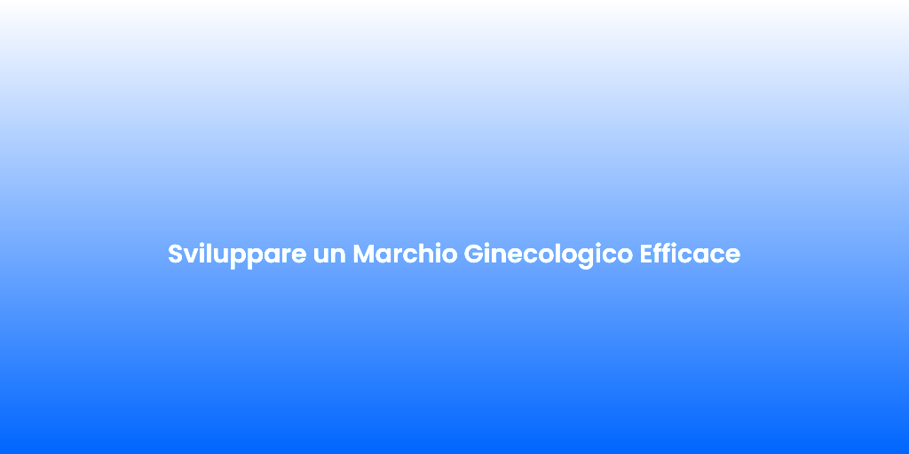 Sviluppare un Marchio Ginecologico Efficace