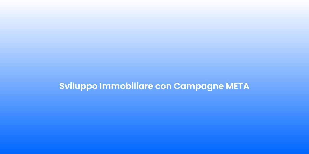 Sviluppo Immobiliare con Campagne META 1