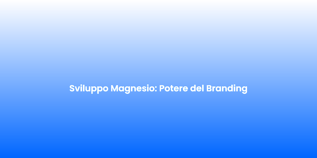 Sviluppo Magnesio Potere del Branding