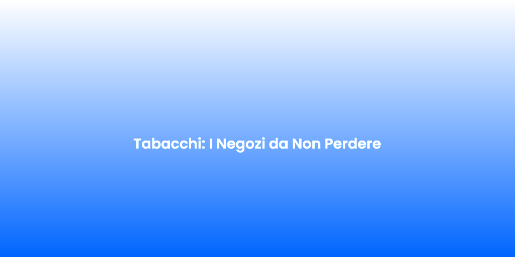 Tabacchi I Negozi da Non Perdere 1
