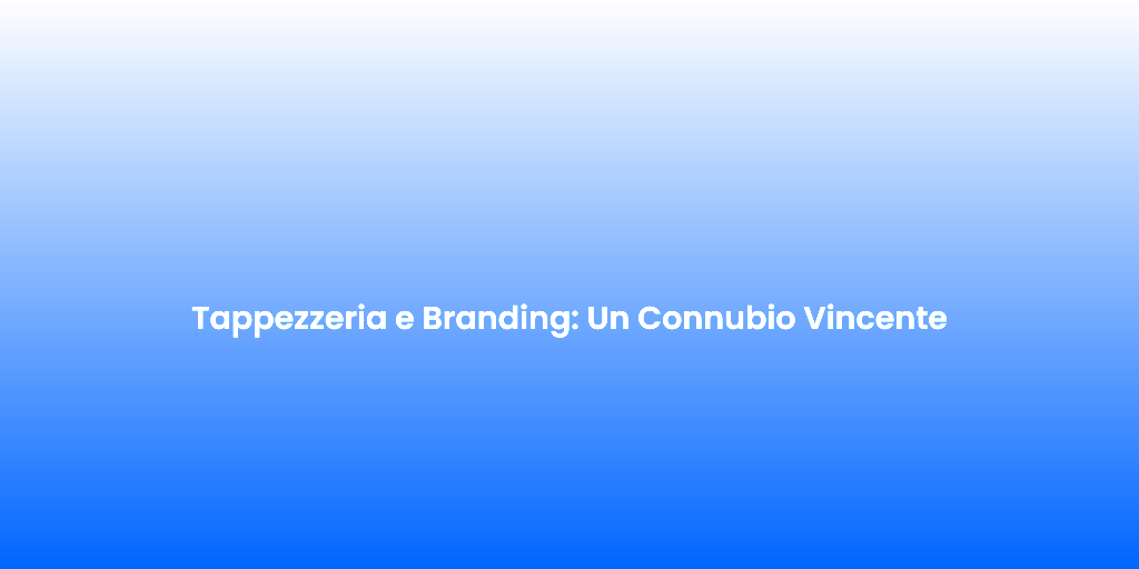 Tappezzeria e Branding Un Connubio Vincente