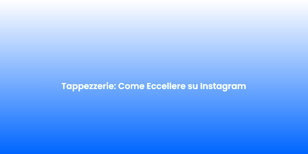 Tappezzerie Come Eccellere su Instagram