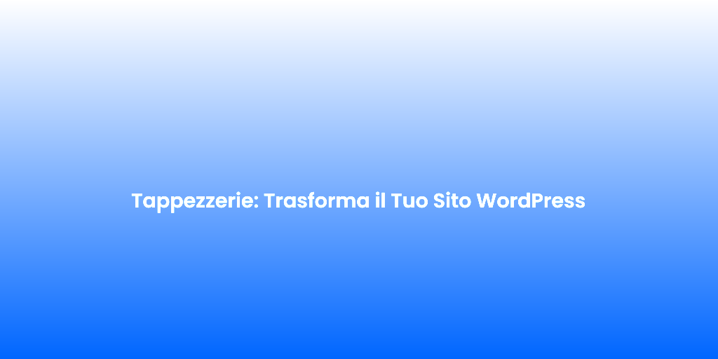 Tappezzerie Trasforma il Tuo Sito WordPress