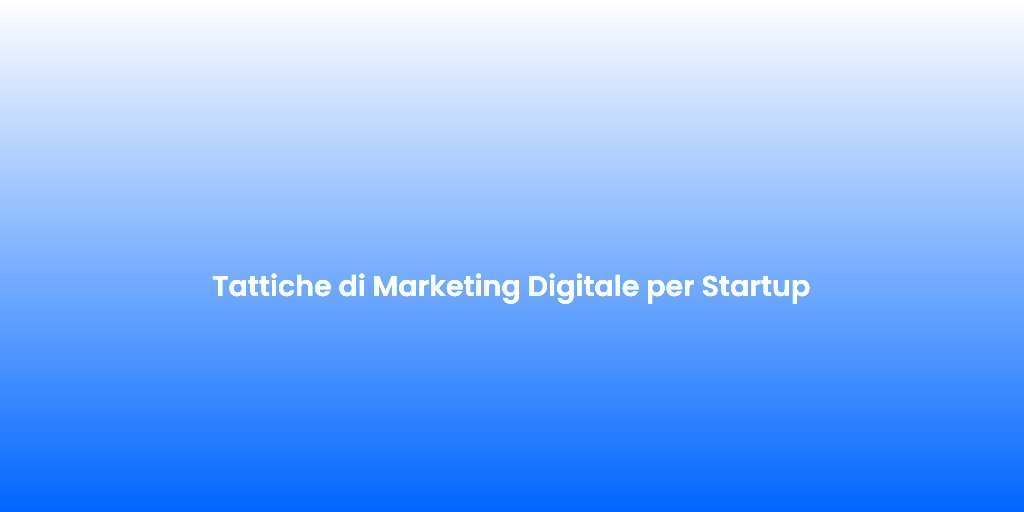 Tattiche di Marketing Digitale per Startup