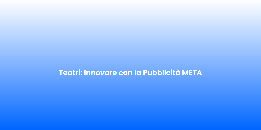 Teatri Innovare con la Pubblicita META