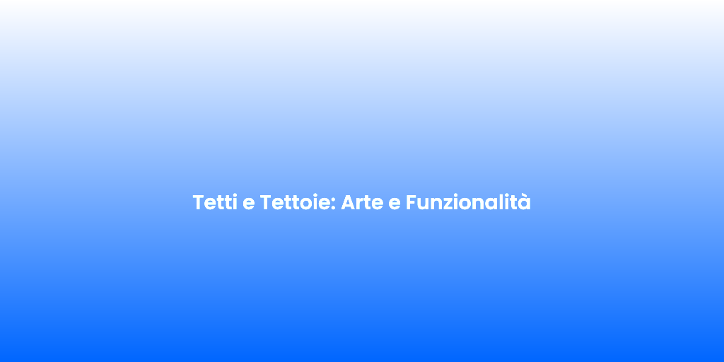Tetti e Tettoie Arte e Funzionalita