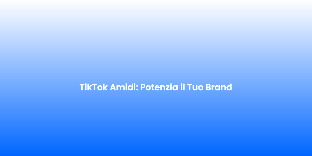 TikTok Amidi Potenzia il Tuo Brand