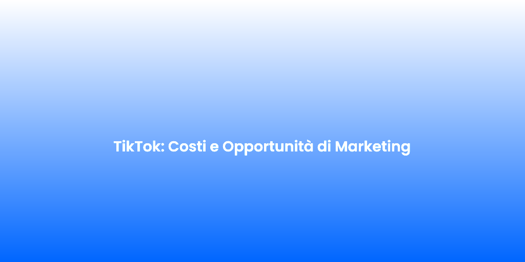 TikTok Costi e Opportunita di Marketing 1