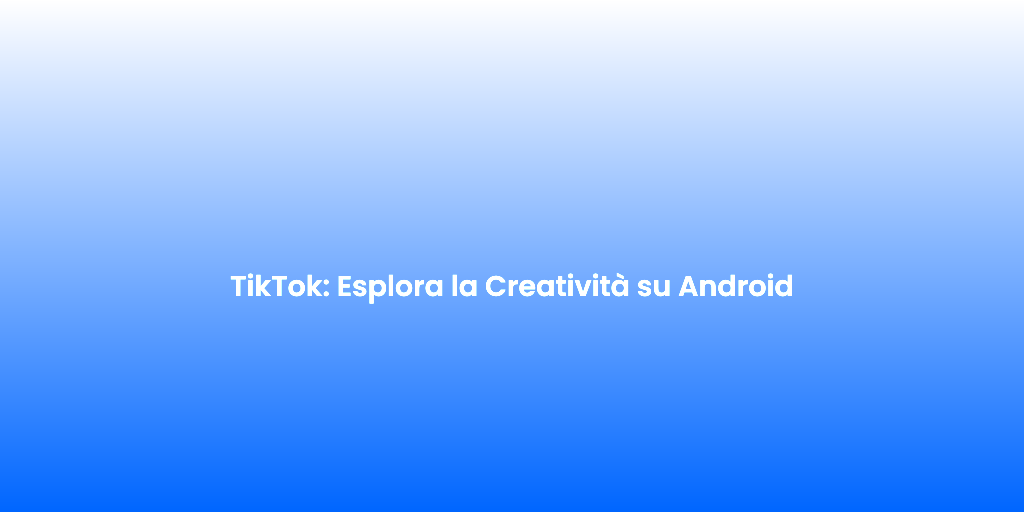 TikTok Esplora la Creativita su Android 1