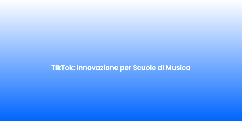 TikTok Innovazione per Scuole di Musica
