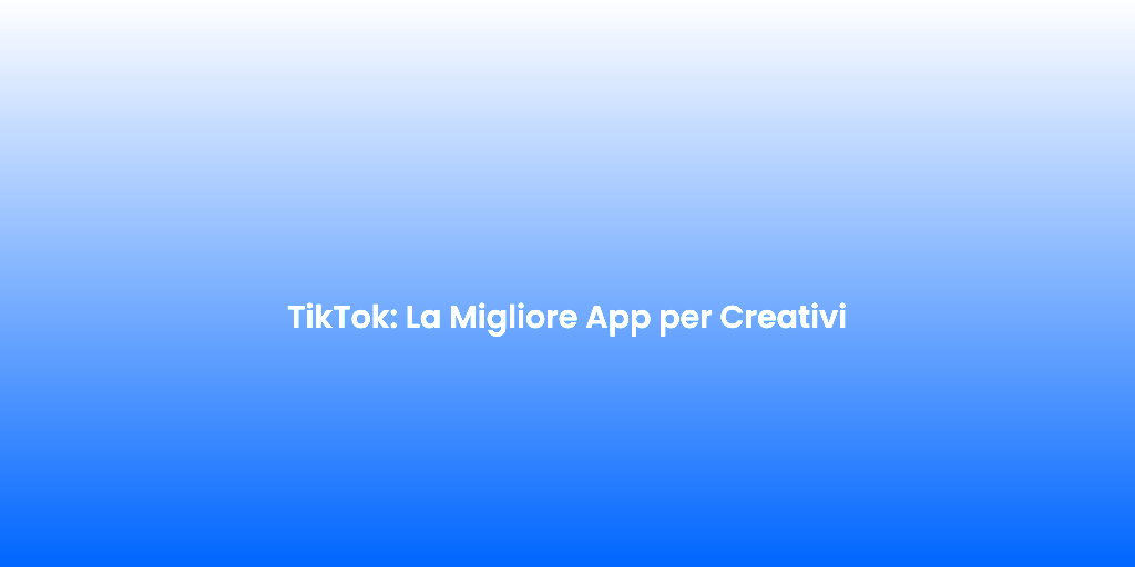 TikTok La Migliore App per Creativi