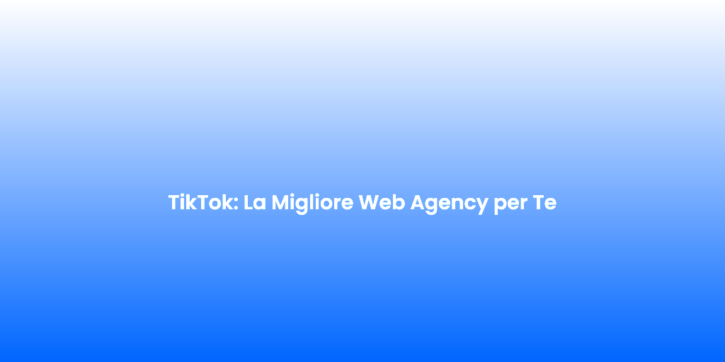 TikTok La Migliore Web Agency per Te 1