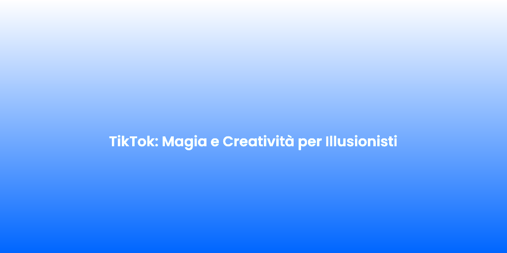 TikTok Magia e Creativita per Illusionisti 1