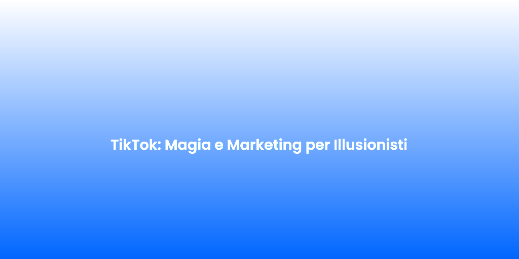 TikTok Magia e Marketing per Illusionisti
