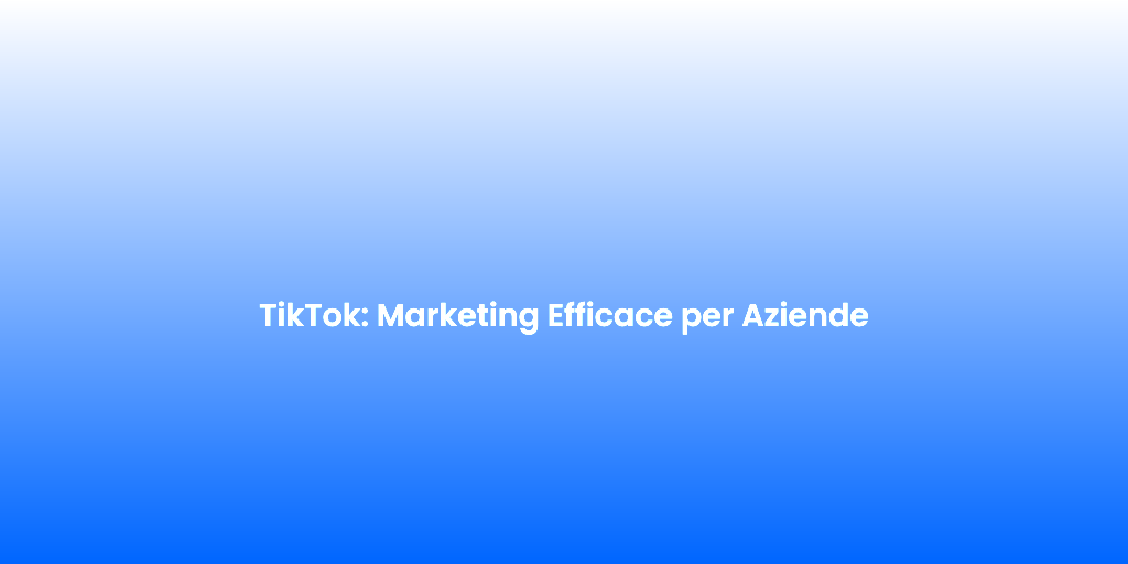 TikTok Marketing Efficace per Aziende