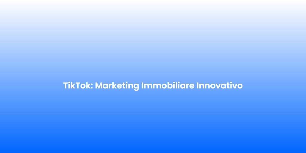 TikTok Marketing Immobiliare Innovativo 1