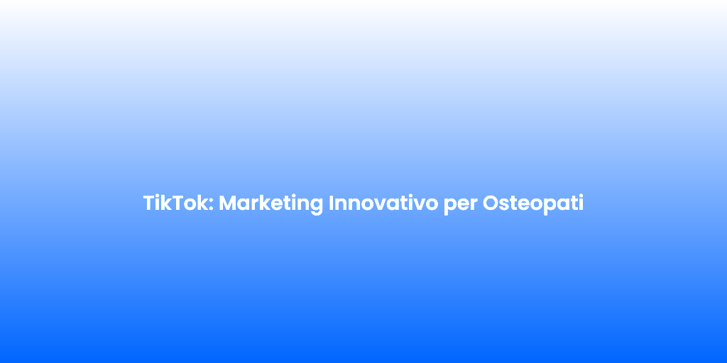 TikTok Marketing Innovativo per Osteopati 1