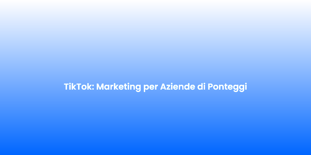 TikTok Marketing per Aziende di Ponteggi